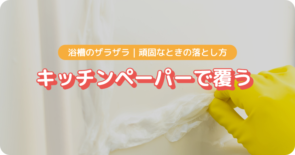 浴槽のザラザラをキッチンペーパーで覆う