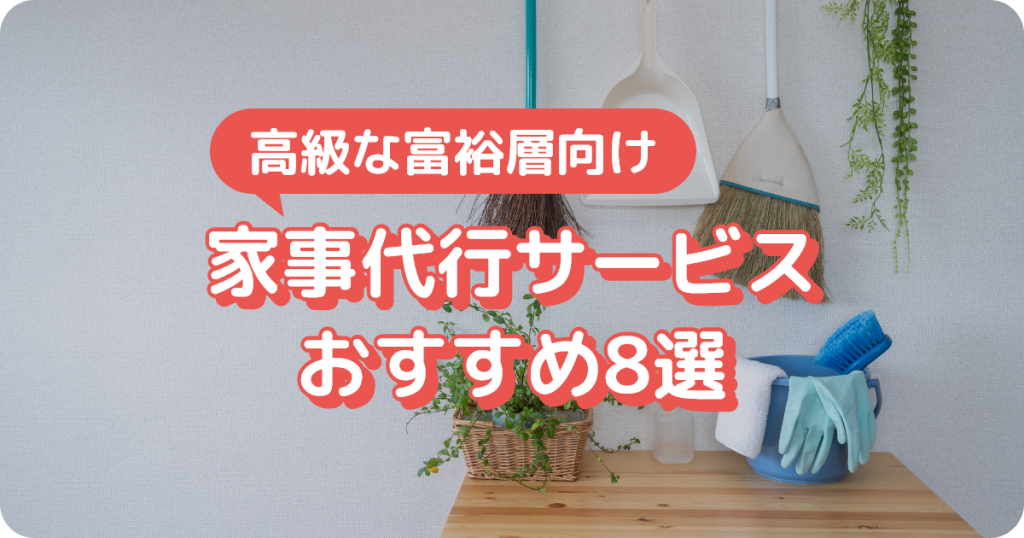 高級な富裕層向け家事代行サービスおすすめ8選