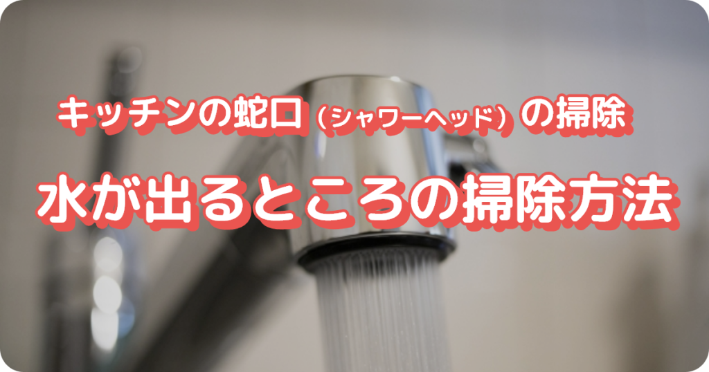 キッチンの蛇口（シャワーヘッド）の水が出るところの掃除方法